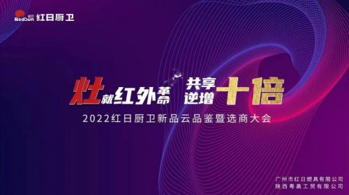 灶就紅外革命,共享逆增十倍 | 2022紅日廚衛(wèi)新品云品鑒暨選商大會圓滿舉行