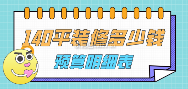 140平方裝修大概需要多少錢(qián)(預(yù)算明細(xì)表)